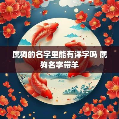 属狗的名字里能有洋字吗 属狗名字带羊
