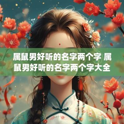 属鼠男好听的名字两个字 属鼠男好听的名字两个字大全