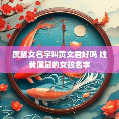 属鼠女名字叫黄文君好吗 姓黄属鼠的女孩名字