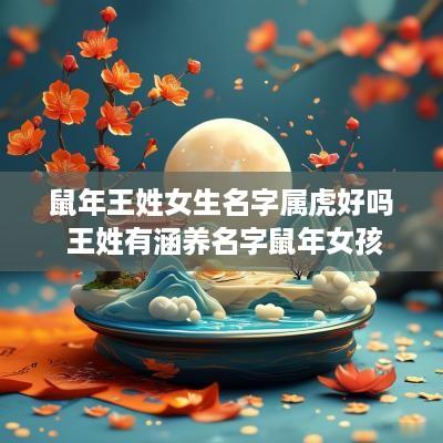 蛇年王姓女生名字属虎好吗 王姓有涵养名字蛇年女孩
