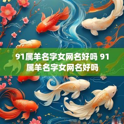 91属羊名字女网名好吗 91属羊名字女网名好吗