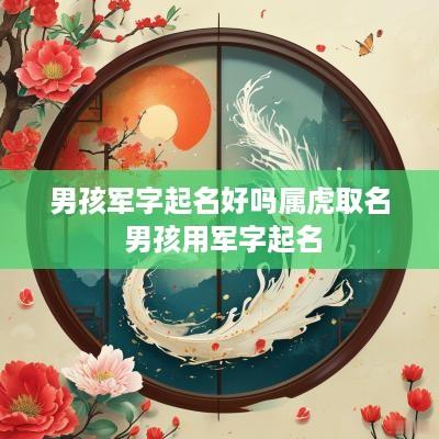 男孩军字起名好吗属虎取名 男孩用军字起名