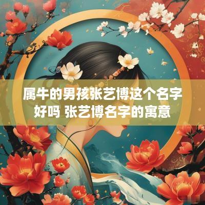 属牛的男孩张艺博这个名字好吗 张艺博名字的寓意
