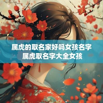 属虎的取名家好吗女孩名字 属虎取名字大全女孩