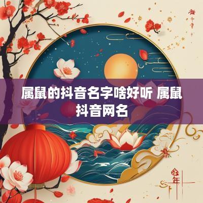 属鼠的抖音名字啥好听 属鼠抖音网名