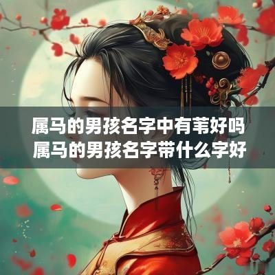 属马的男孩名字中有苇好吗 属马的男孩名字带什么字好
