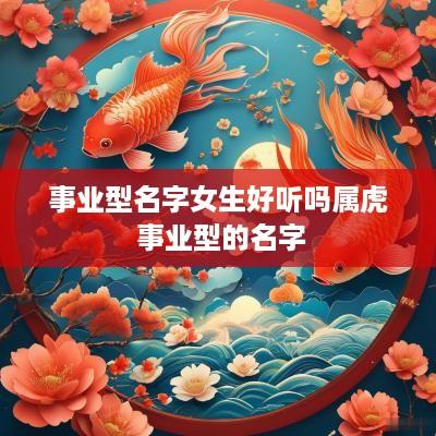 事业型名字女生好听吗属虎 事业型的名字