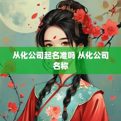 从化公司起名准吗 从化公司名称