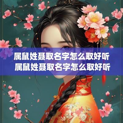 属鼠姓聂取名字怎么取好听 属鼠姓聂取名字怎么取好听女孩
