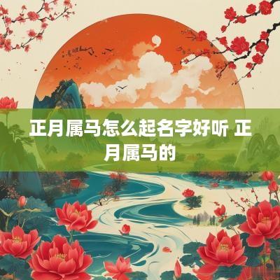 正月属马怎么起名字好听 正月属马的