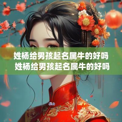 姓杨给男孩起名属牛的好吗 姓杨给男孩起名属牛的好吗