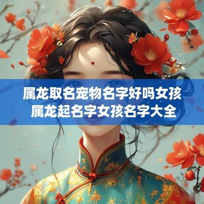 属龙取名宠物名字好吗女孩 属龙起名字女孩名字大全