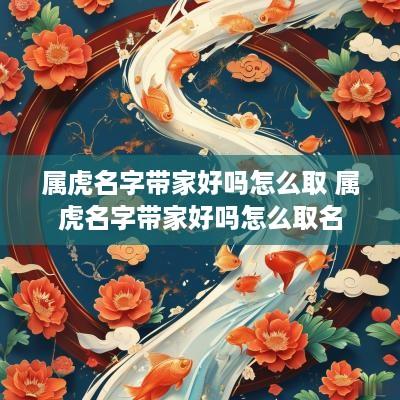 属虎名字带家好吗怎么取 属虎名字带家好吗怎么取名