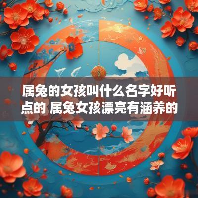 属兔的女孩叫什么名字好听点的 属兔女孩漂亮有涵养的名字