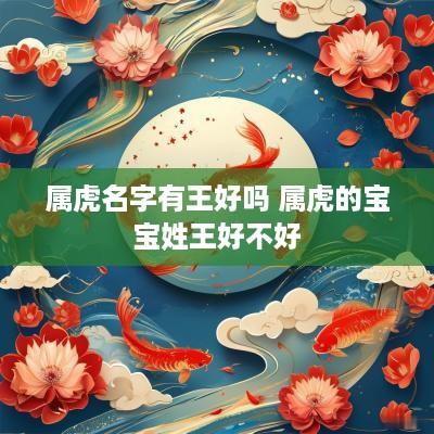属虎名字有王好吗 属虎的宝宝姓王好不好