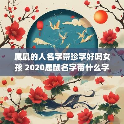 属鼠的人名字带珍字好吗女孩 2025属鼠名字带什么字好女