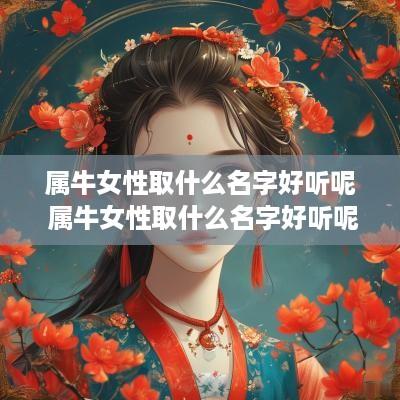 属牛女性取什么名字好听呢 属牛女性取什么名字好听呢两个字