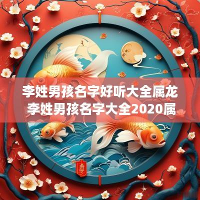 李姓男孩名字好听大全属龙 李姓男孩名字大全2025属龙
