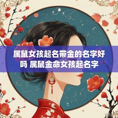 属鼠女孩起名带金的名字好吗 属鼠金命女孩起名字