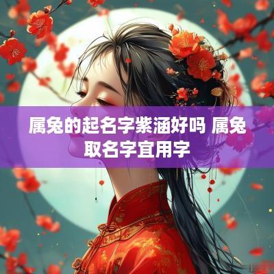属兔的起名字紫涵好吗 属兔取名字宜用字