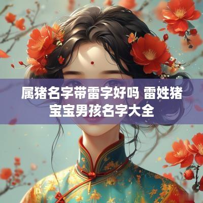 属猪名字带雷字好吗 雷姓猪宝宝男孩名字大全