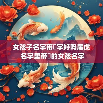 女孩子名字带瑄字好吗属虎 名字里带瑄的女孩名字