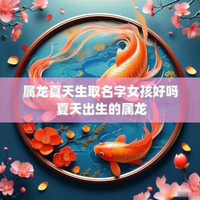 属龙夏天生取名字女孩好吗 夏天出生的属龙
