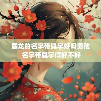 属龙的名字带胤字好吗男孩 名字带胤字得好不好