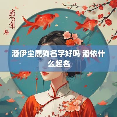 潘伊尘属狗名字好吗 潘依什么起名