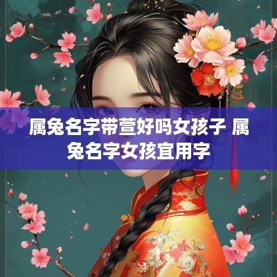 属兔名字带萱好吗女孩子 属兔名字女孩宜用字