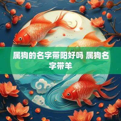 属狗的名字带阳好吗 属狗名字带羊