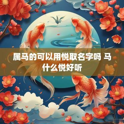属马的可以用悦取名字吗 马什么悦好听