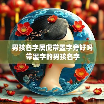 男孩名字属虎带墨字旁好吗 带墨字的男孩名字