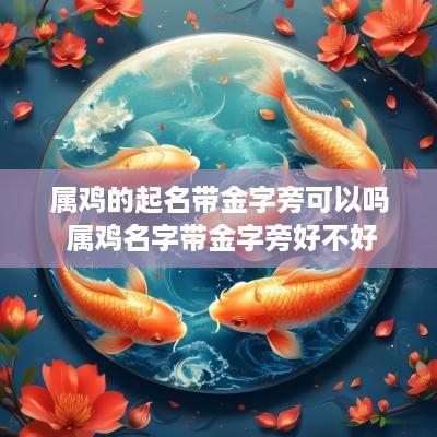 属鸡的起名带金字旁可以吗 属鸡名字带金字旁好不好