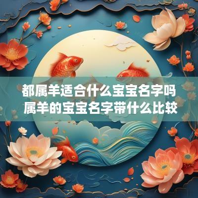 都属羊适合什么宝宝名字吗 属羊的宝宝名字带什么比较好?