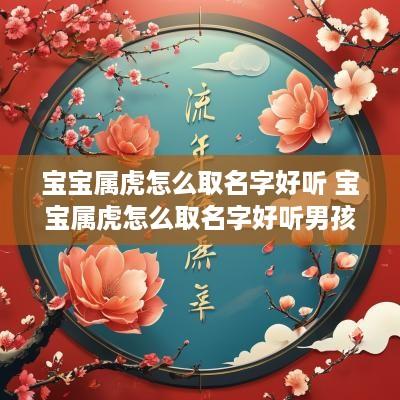 宝宝属虎怎么取名字好听 宝宝属虎怎么取名字好听男孩