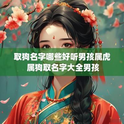 取狗名字哪些好听男孩属虎 属狗取名字大全男孩
