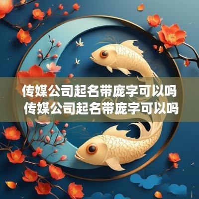 传媒公司起名带庞字可以吗 传媒公司起名带庞字可以吗