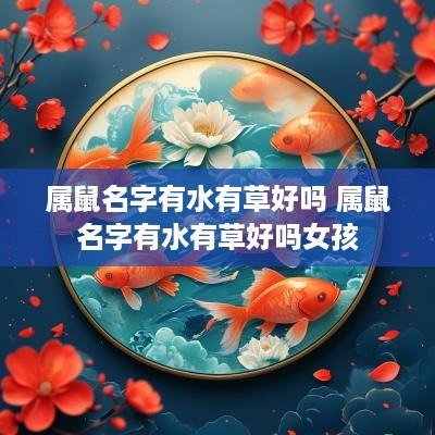 属鼠名字有水有草好吗 属鼠名字有水有草好吗女孩