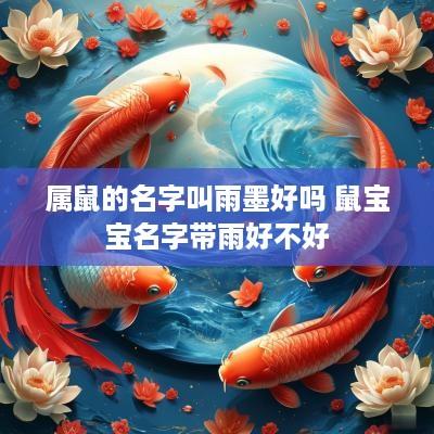 属鼠的名字叫雨墨好吗 鼠宝宝名字带雨好不好