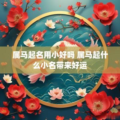 属马起名用小好吗 属马起什么小名带来好运