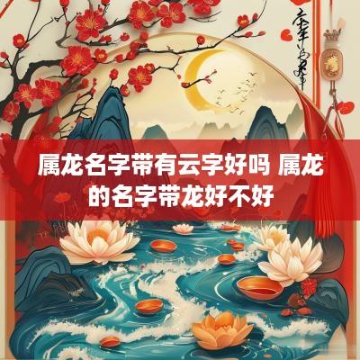 属龙名字带有云字好吗 属龙的名字带龙好不好