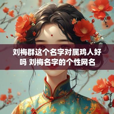 刘梅群这个名字对属鸡人好吗 刘梅名字的个性网名