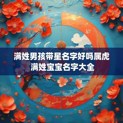 满姓男孩带星名字好吗属虎 满姓宝宝名字大全