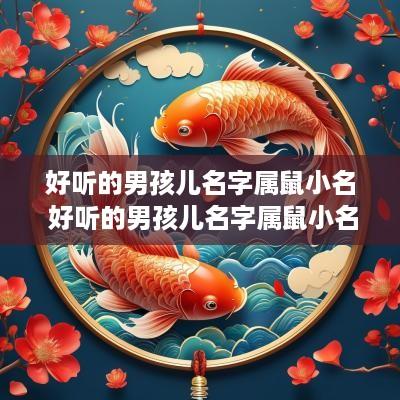 好听的男孩儿名字属鼠小名 好听的男孩儿名字属鼠小名叫什么