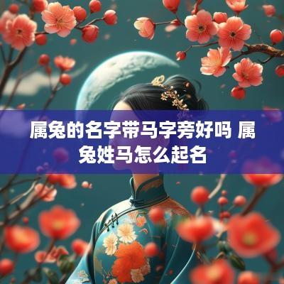 属兔的名字带马字旁好吗 属兔姓马怎么起名
