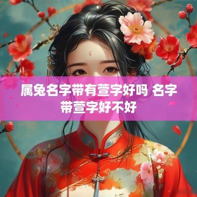 属兔名字带有萱字好吗 名字带萱字好不好