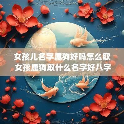女孩儿名字属狗好吗怎么取 女孩属狗取什么名字好八字
