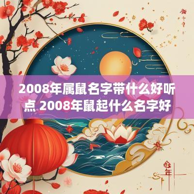 2008年属鼠名字带什么好听点 2008年鼠起什么名字好