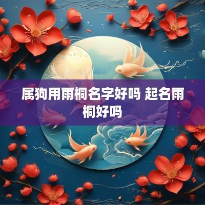 属狗用雨桐名字好吗 起名雨桐好吗